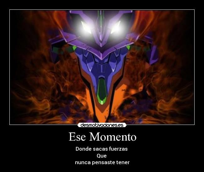 Ese Momento - Donde sacas fuerzas 
Que 
nunca pensaste tener