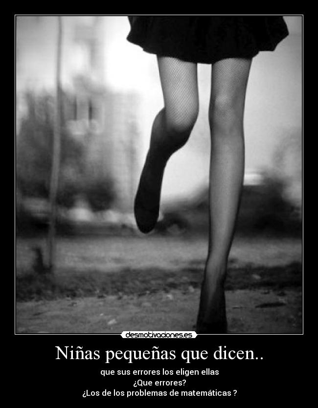 Niñas pequeñas que dicen.. - que sus errores los eligen ellas
¿Que errores?
¿Los de los problemas de matemáticas ?