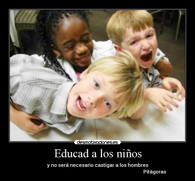 Educad a los niños - y no será necesario castigar a los hombres
Pitágoras