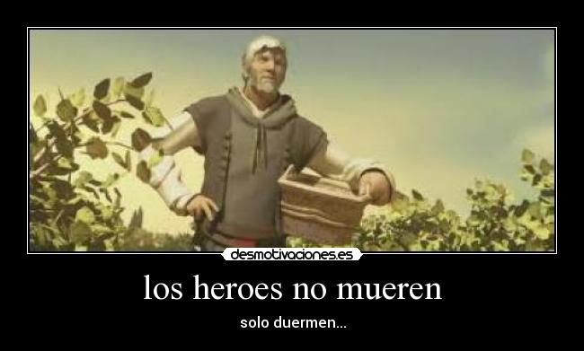 los heroes no mueren - solo duermen...