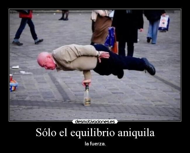 Sólo el equilibrio aniquila - la fuerza.