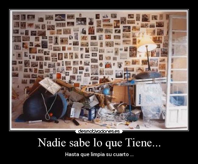 Nadie sabe lo que Tiene... - Hasta que limpia su cuarto ...