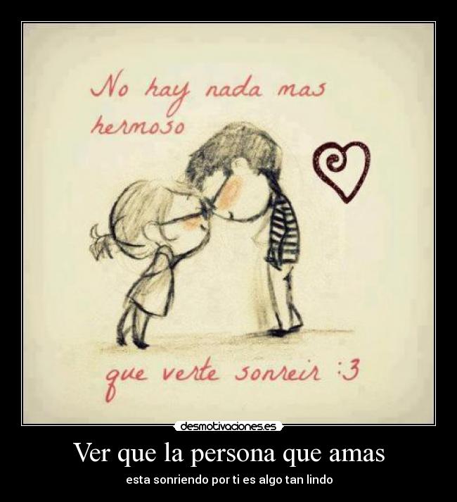 Ver que la persona que amas - esta sonriendo por ti es algo tan lindo
