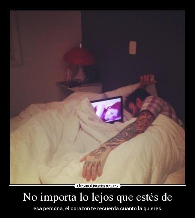 No importa lo lejos que estés de - esa persona, el corazón te recuerda cuanto la quieres.