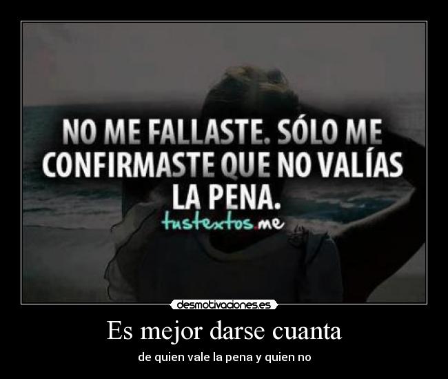 Es mejor darse cuanta - de quien vale la pena y quien no