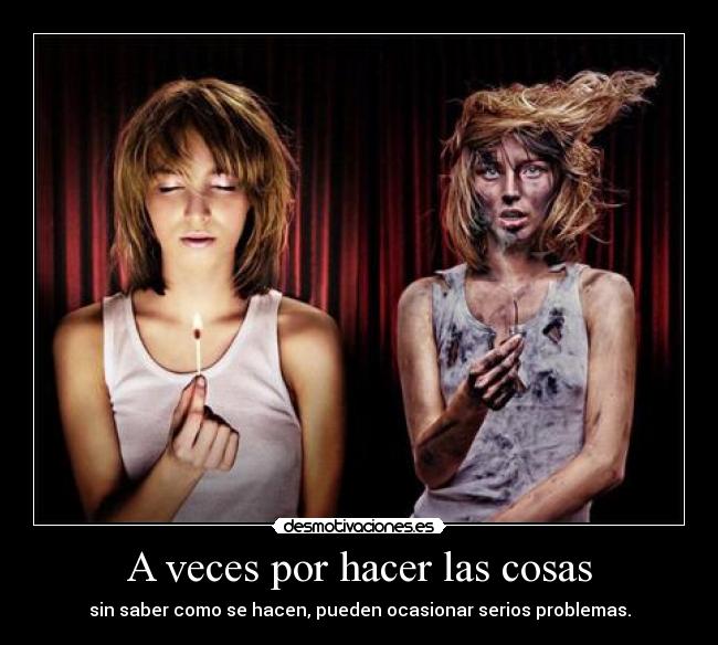 A veces por hacer las cosas -