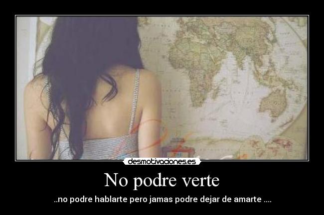 No podre verte - ..no podre hablarte pero jamas podre dejar de amarte ....