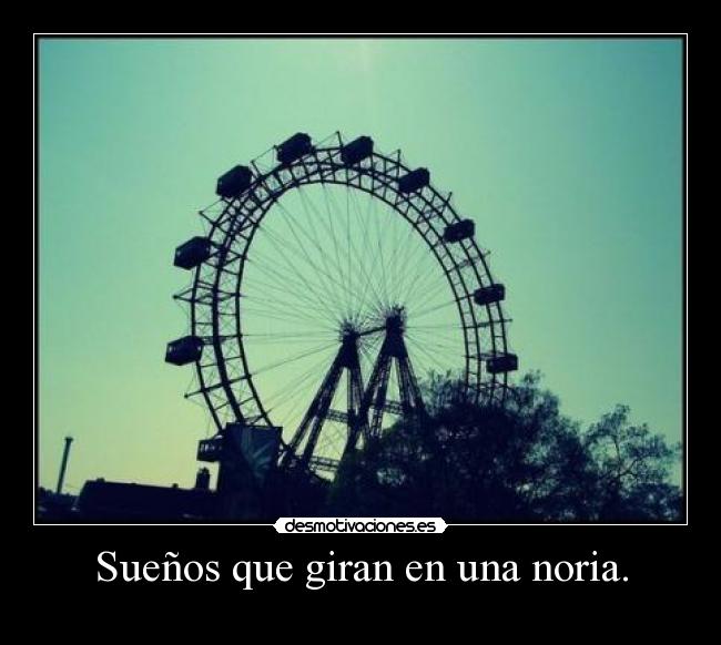 Sueños que giran en una noria. -