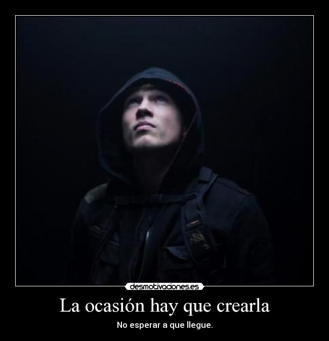 La ocasión hay que crearla - No esperar a que llegue.