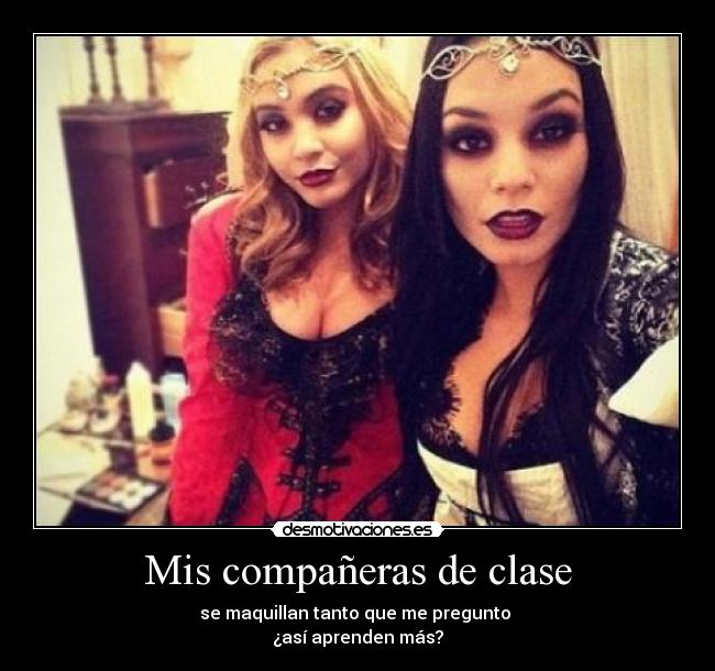 Mis compañeras de clase - se maquillan tanto que me pregunto 
¿así aprenden más?