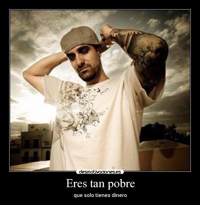 Eres tan pobre -