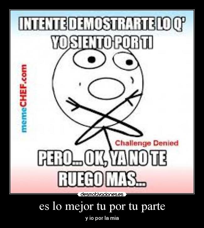 es lo mejor tu por tu parte - y io por la mia