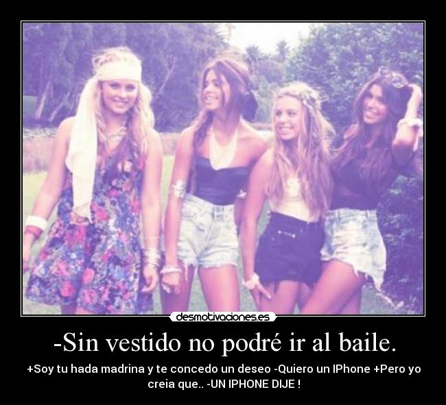 -Sin vestido no podré ir al baile. -