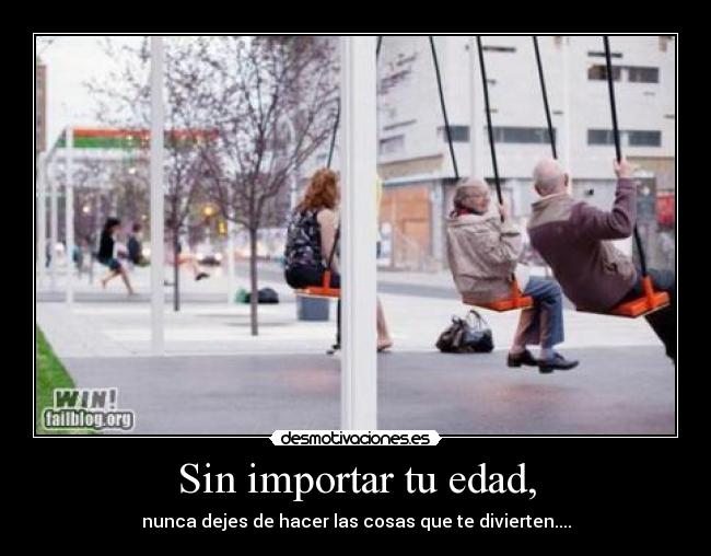 Sin importar tu edad, - 