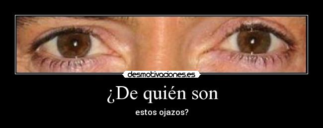 ¿De quién son - estos ojazos?