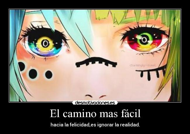 El camino mas fácil - hacia la felicidad,es ignorar la realidad.