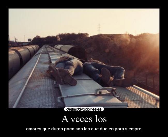 A veces los - amores que duran poco son los que duelen para siempre.