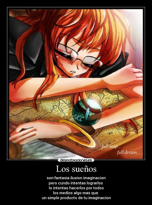 Los sueños - son fantasia ilusion imaginacion
pero cundo intentas lograrlos
lo intentas hacerlos por todos
los medios algo mas que
un simple producto de tu imaginacion