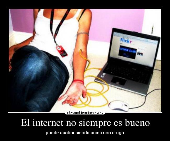 El internet no siempre es bueno - puede acabar siendo como una droga.