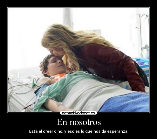 En nosotros - Está el creer o no, y eso es lo que nos da esperanza.