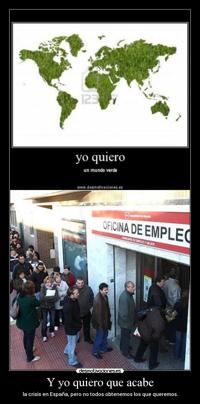 Y yo quiero que acabe - la crisis en España, pero no todos obtenemos los que queremos.