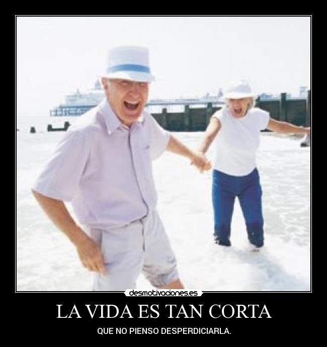 LA VIDA ES TAN CORTA -