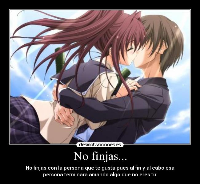 No finjas... -