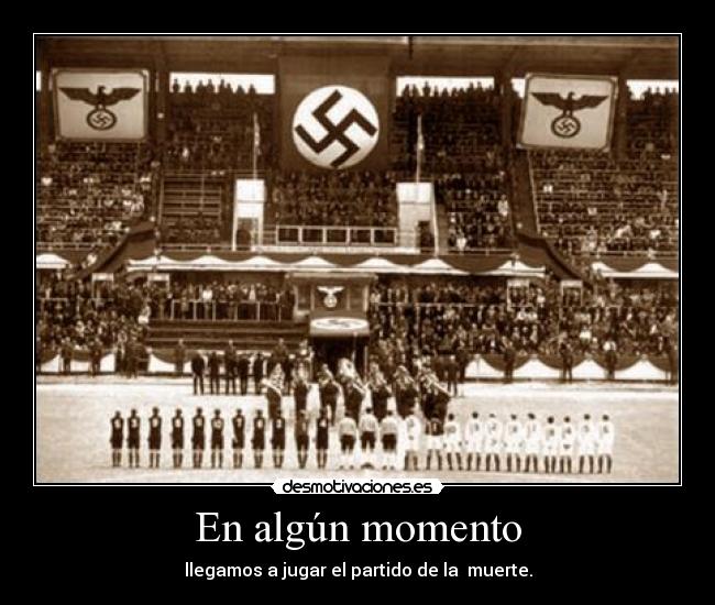 En algún momento - llegamos a jugar el partido de la  muerte.