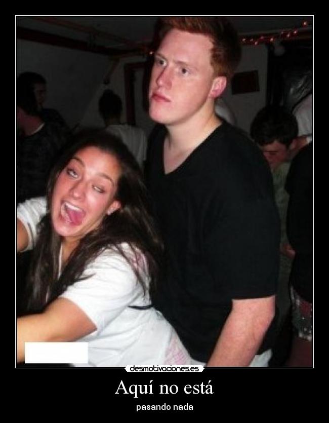 Aquí no está - pasando nada