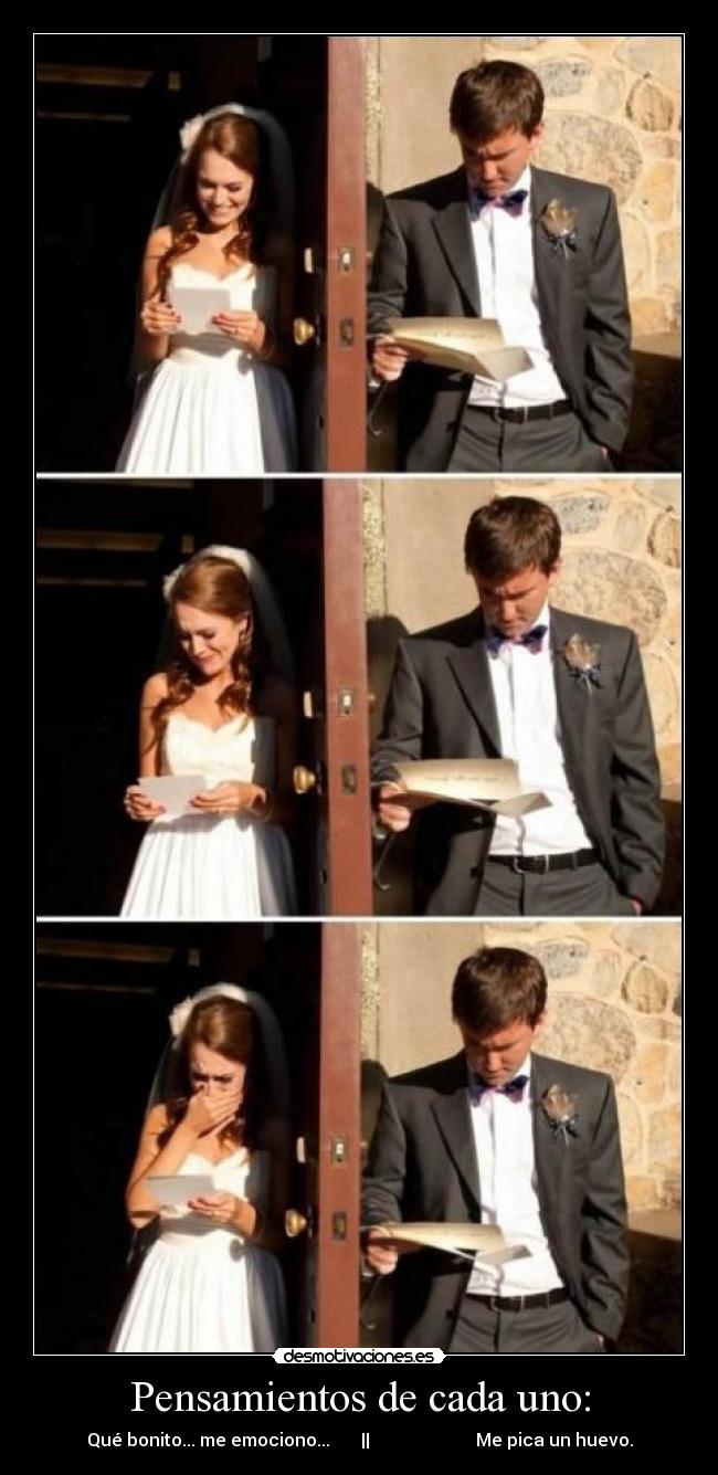 Pensamientos de cada uno: - Qué bonito... me emociono... || Me pica un huevo.