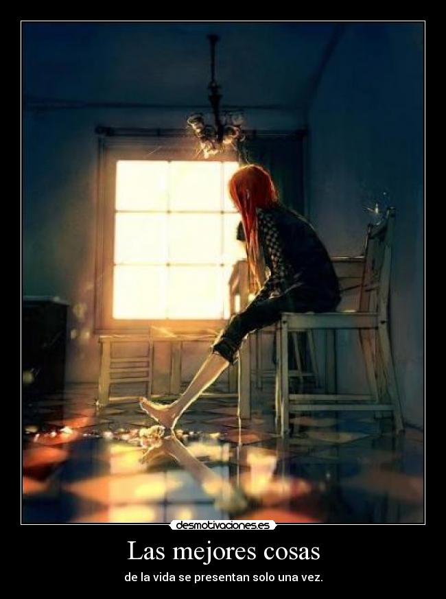 Las mejores cosas - de la vida se presentan solo una vez.