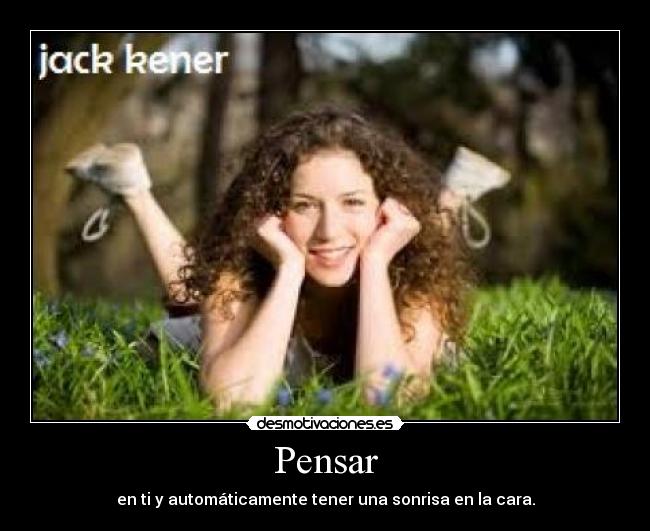 Pensar - en ti y automáticamente tener una sonrisa en la cara.