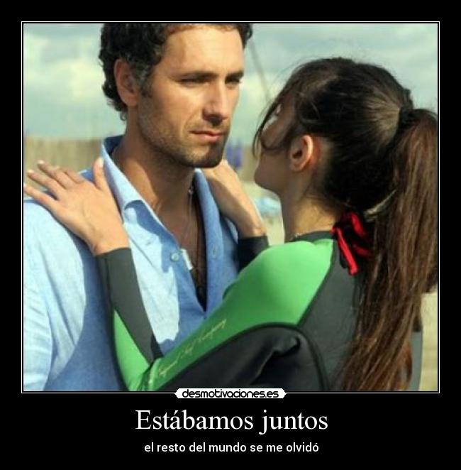 Estábamos juntos - el resto del mundo se me olvidó