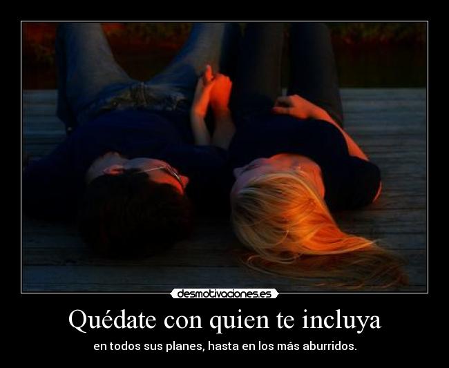 Quédate con quien te incluya -
