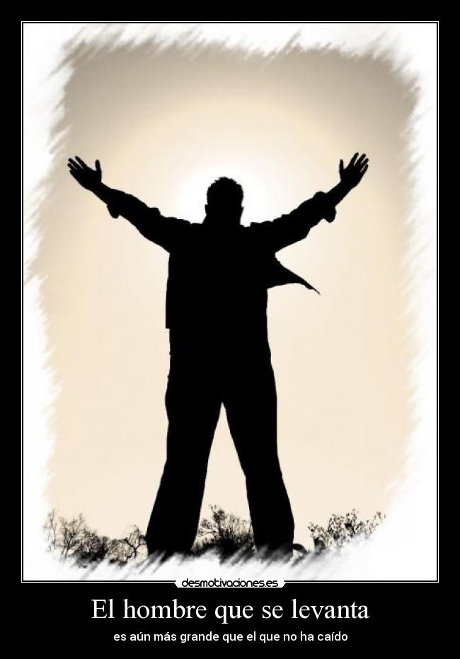 El hombre que se levanta - es aún más grande que el que no ha caído