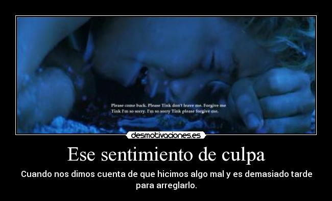 Ese sentimiento de culpa - Cuando nos dimos cuenta de que hicimos algo mal y es demasiado tarde
para arreglarlo.