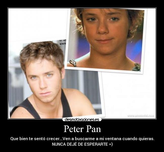 Peter Pan - Que bien te sentó crecer...Ven a buscarme a mi ventana cuando quieras.
NUNCA DEJÉ DE ESPERARTE =)