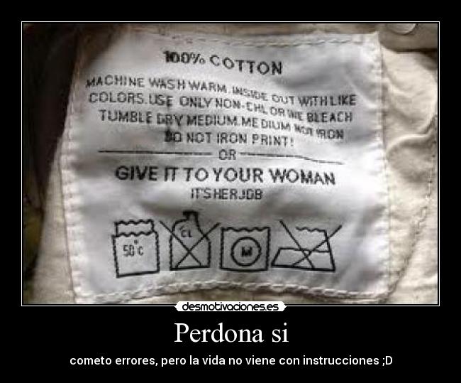 Perdona si - cometo errores, pero la vida no viene con instrucciones ;D
