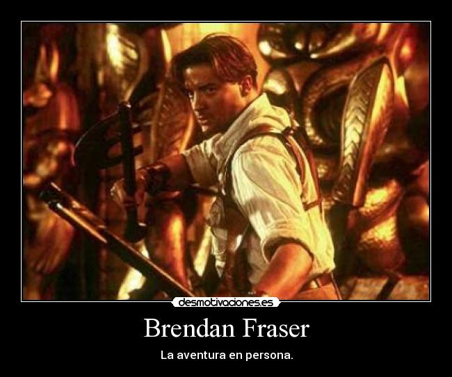 Brendan Fraser - La aventura en persona.