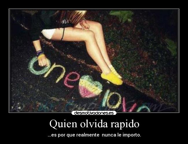 Quien olvida rapido - ...es por que realmente nunca le importo.