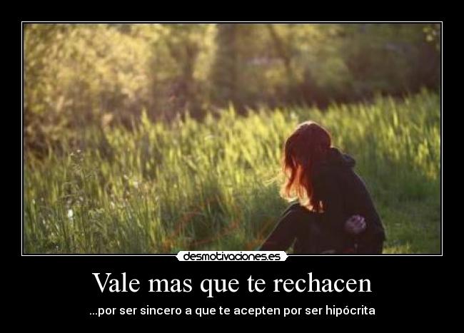 Vale mas que te rechacen - ...por ser sincero a que te acepten por ser hipócrita