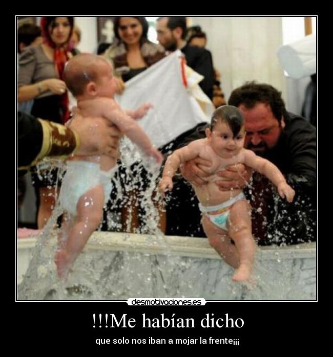 !!!Me habían dicho - que solo nos iban a mojar la frente¡¡¡