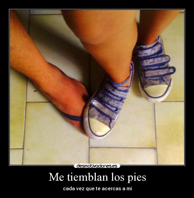 Me tiemblan los pies -