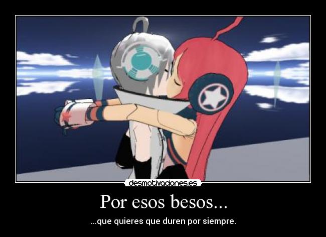 Por esos besos... - ...que quieres que duren por siempre.