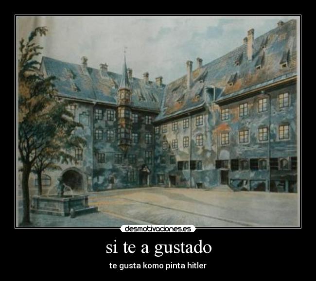 si te a gustado - te gusta komo pinta hitler