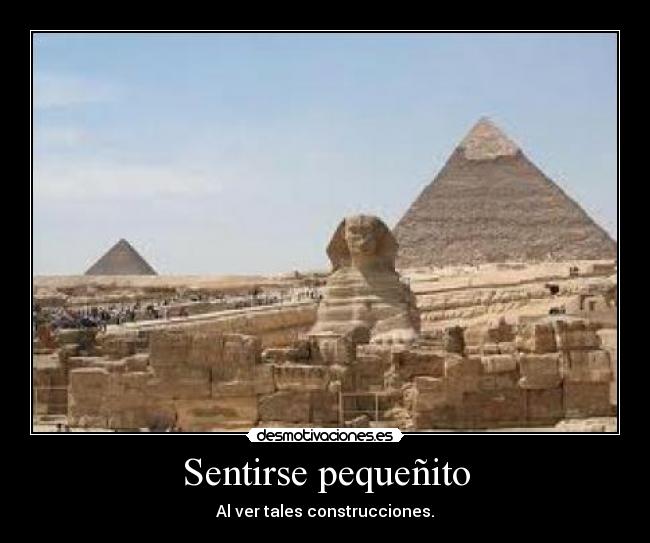 Sentirse pequeñito - Al ver tales construcciones.