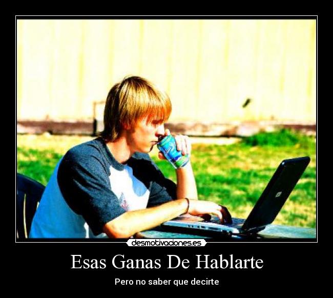 Esas Ganas De Hablarte - Pero no saber que decirte