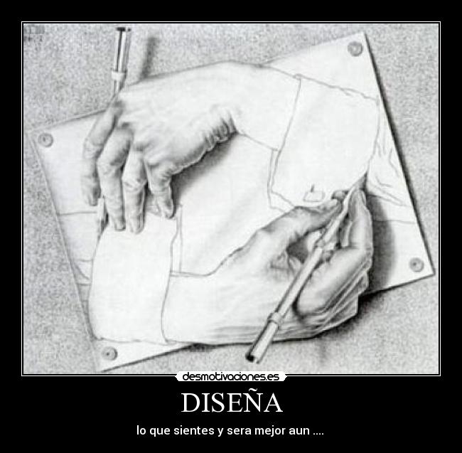 DISEÑA - lo que sientes y sera mejor aun .... 