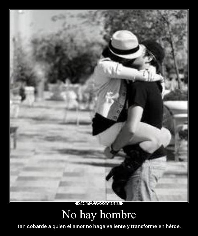 No hay hombre - tan cobarde a quien el amor no haga valiente y transforme en héroe.