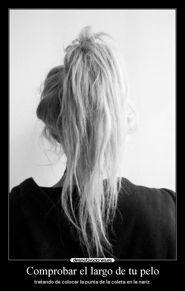 Comprobar el largo de tu pelo - tratando de colocar la punta de la coleta en la nariz.